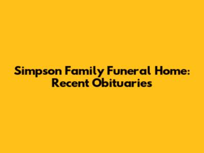 Simpson Family Funeral Home: Recent Obituaries
