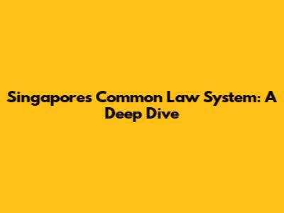 Singapore's Common Law System: A Deep Dive