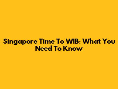 Singapore Time To WIB: What You Need To Know