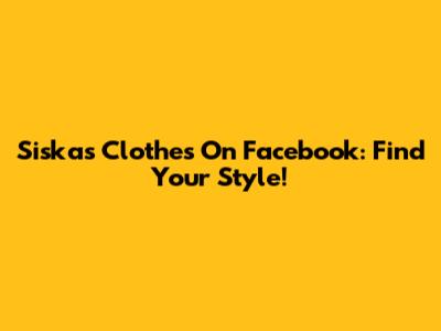 Siska's Clothes On Facebook: Find Your Style!