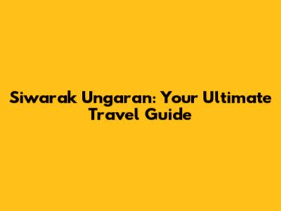 Siwarak Ungaran: Your Ultimate Travel Guide
