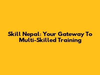 Skill Nepal: Your Gateway To Multi-Skilled Training