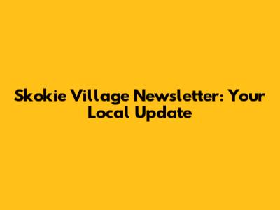 Skokie Village Newsletter: Your Local Update
