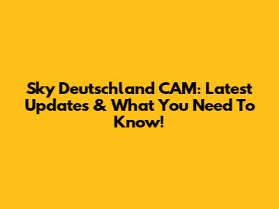 Sky Deutschland CAM: Latest Updates & What You Need To Know!