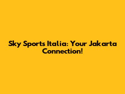 Sky Sports Italia: Your Jakarta Connection!