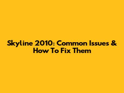 Skyline 2010: Common Issues & How To Fix Them