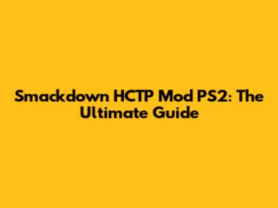 Smackdown HCTP Mod PS2: The Ultimate Guide