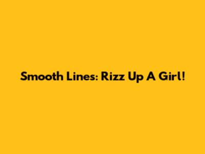 Smooth Lines: Rizz Up A Girl!
