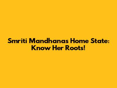 Smriti Mandhana's Home State: Know Her Roots!