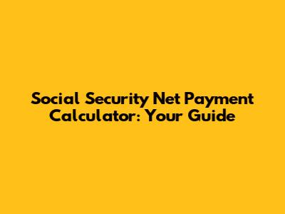 Social Security Net Payment Calculator: Your Guide