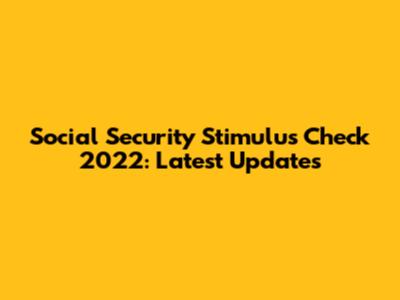 Social Security Stimulus Check 2022: Latest Updates