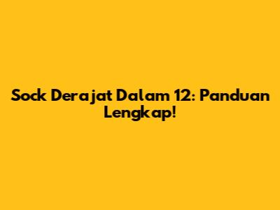 Sock Derajat Dalam 12: Panduan Lengkap!