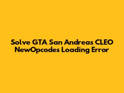 Solve GTA San Andreas CLEO NewOpcodes Loading Error