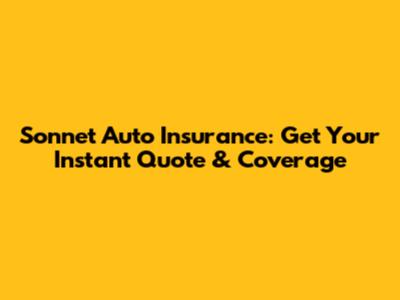 Sonnet Auto Insurance: Get Your Instant Quote & Coverage