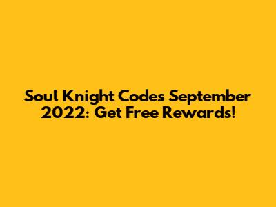 Soul Knight Codes September 2022: Get Free Rewards!
