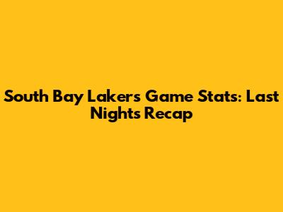South Bay Lakers Game Stats: Last Night's Recap