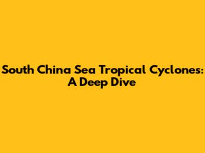 South China Sea Tropical Cyclones: A Deep Dive