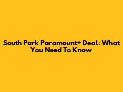 South Park Paramount+ Deal: What You Need To Know