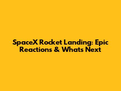 SpaceX Rocket Landing: Epic Reactions & What's Next