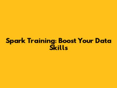 Spark Training: Boost Your Data Skills