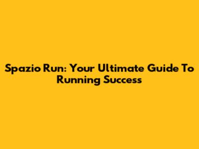 Spazio Run: Your Ultimate Guide To Running Success