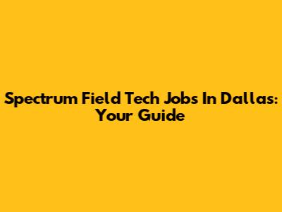 Spectrum Field Tech Jobs In Dallas: Your Guide