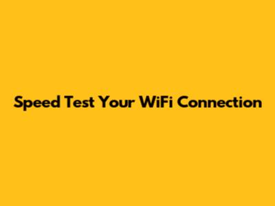 Speed Test Your WiFi Connection