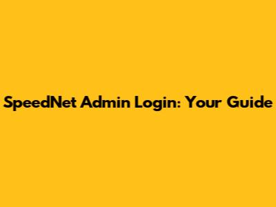 SpeedNet Admin Login: Your Guide