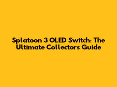 Splatoon 3 OLED Switch: The Ultimate Collector's Guide