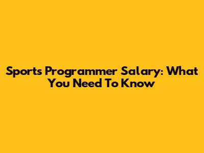 Sports Programmer Salary: What You Need To Know