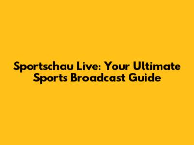Sportschau Live: Your Ultimate Sports Broadcast Guide