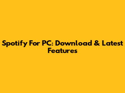 Spotify For PC: Download & Latest Features