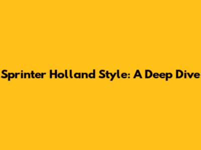 Sprinter Holland Style: A Deep Dive