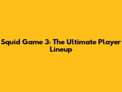 Squid Game 3: The Ultimate Player Lineup
