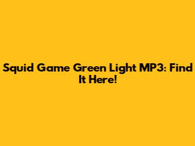 Squid Game Green Light MP3: Find It Here!