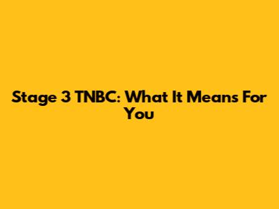 Stage 3 TNBC: What It Means For You