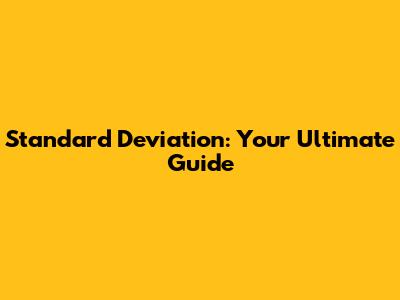 Standard Deviation: Your Ultimate Guide