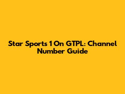 Star Sports 1 On GTPL: Channel Number Guide