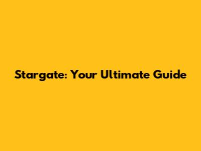 Stargate: Your Ultimate Guide