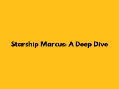 Starship Marcus: A Deep Dive