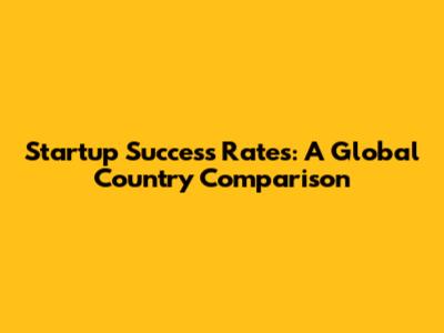 Startup Success Rates: A Global Country Comparison