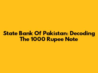 State Bank Of Pakistan: Decoding The 1000 Rupee Note