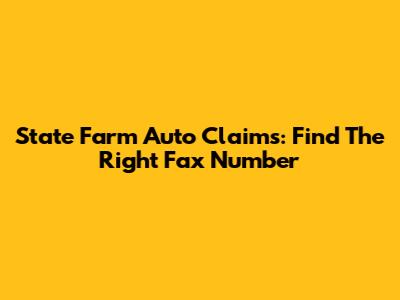 State Farm Auto Claims: Find The Right Fax Number
