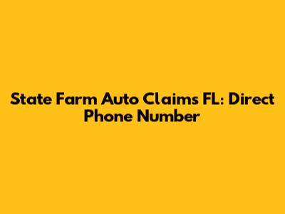 State Farm Auto Claims FL: Direct Phone Number
