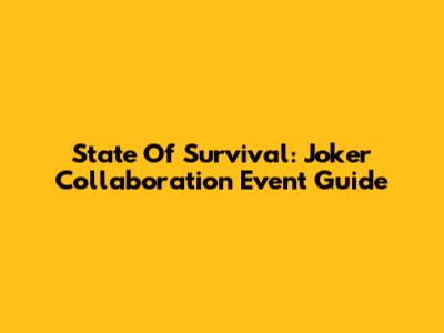 State Of Survival: Joker Collaboration Event Guide