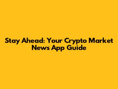 Stay Ahead: Your Crypto Market News App Guide