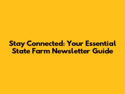 Stay Connected: Your Essential State Farm Newsletter Guide