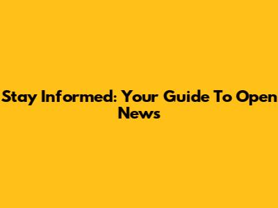 Stay Informed: Your Guide To Open News