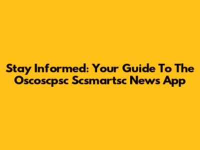 Stay Informed: Your Guide To The Oscoscpsc Scsmartsc News App