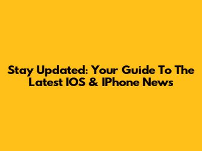 Stay Updated: Your Guide To The Latest IOS & IPhone News